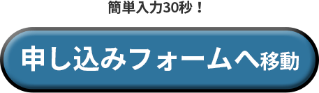 簡単入力30秒！申し込みフォームへ移動