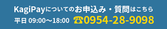 KagiPayについてのお申込み・質問はこちら　平日 09:00～18:00　0954-28-9098